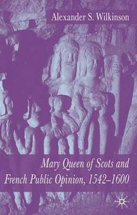 Cover image for Mary Queen of Scots and French Public Opinion, 1542-1600