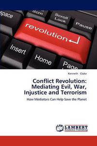 Cover image for Conflict Revolution: Mediating Evil, War, Injustice and Terrorism