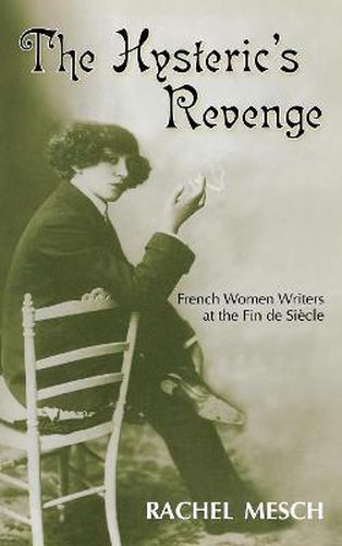 The Hysteric's Revenge: French Women Writers at the Fin De Siecle