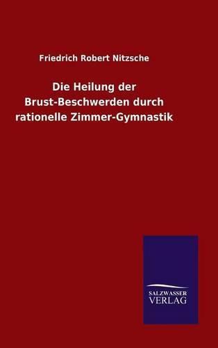 Cover image for Die Heilung der Brust-Beschwerden durch rationelle Zimmer-Gymnastik