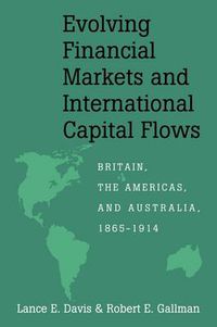 Cover image for Evolving Financial Markets and International Capital Flows: Britain, the Americas, and Australia, 1865-1914