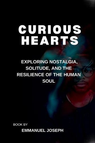 Cover image for Curious Hearts, Exploring Nostalgia, Solitude, and the Resilience of the Human Soul