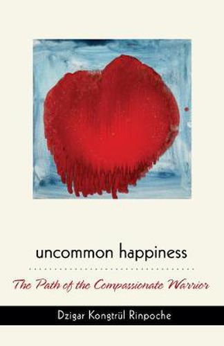 Cover image for Uncommon Happiness: The Path of the Compassionate Warrior