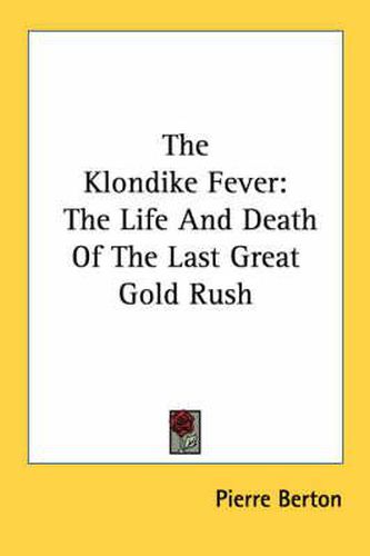 The Klondike Fever: The Life and Death of the Last Great Gold Rush