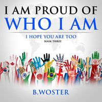 Cover image for I Am Proud of Who I Am: I hope you are too (Book Three)