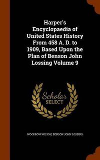 Cover image for Harper's Encyclopaedia of United States History from 458 A. D. to 1909, Based Upon the Plan of Benson John Lossing Volume 9