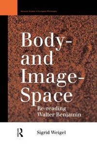 Cover image for Body-and Image-Space: Re-Reading Walter Benjamin