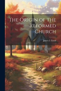 Cover image for The Origin of the Reformed Church