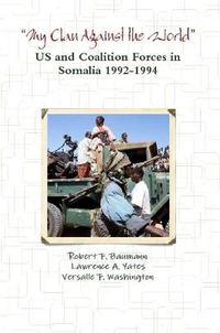 Cover image for "My Clan Against the World" - US and Coalition Forces in Somalia 1992-1994