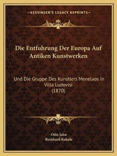 Cover image for Die Entfuhrung Der Europa Auf Antiken Kunstwerken: Und Die Gruppe Des Kunstlers Menelaos in Villa Ludovisi (1870)