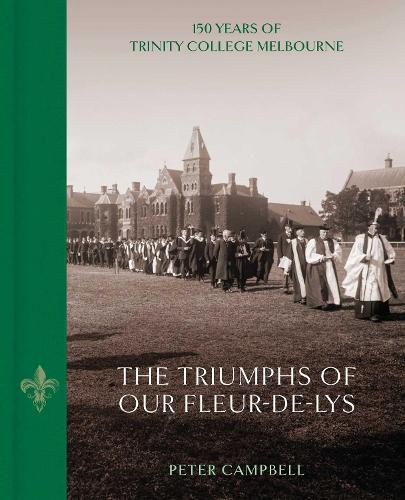 Cover image for The Triumphs of Our Fleur-de-Lys: 150 Years of Trinity College Melbourne