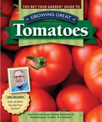 Cover image for You Bet Your Garden Guide to Growing Great Tomatoes, 2nd Edition: How to Grow Great-Tasting Tomatoes in Any Backyard, Garden, or Container