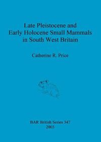 Cover image for Late Pleistocene and early Holocene small mammals in south west Britain: Environmental and taphonomic implications and their role in archaeological research