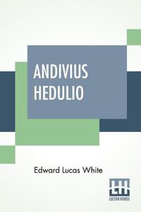 Cover image for Andivius Hedulio: Adventures Of A Roman Nobleman In The Days Of The Empire