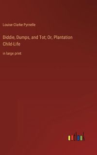 Cover image for Diddie, Dumps, and Tot; Or, Plantation Child-Life