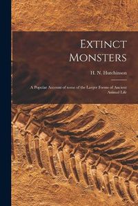 Cover image for Extinct Monsters; a Popular Account of Some of the Larger Forms of Ancient Animal Life