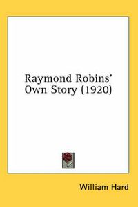 Cover image for Raymond Robins' Own Story (1920)