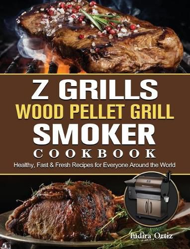 Cover image for Z Grills Wood Pellet Grill & Smoker Cookbook: Healthy, Fast & Fresh Recipes for Everyone Around the World