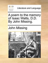 Cover image for A Poem to the Memory of Isaac Watts, D.D. by John Missing.