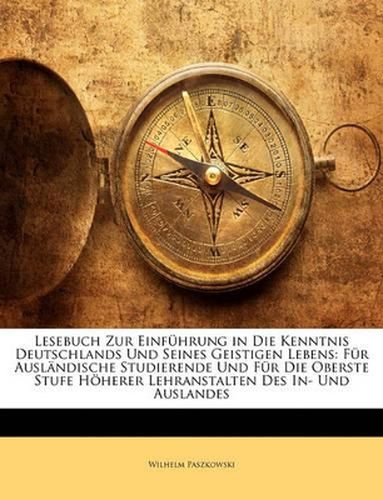 Lesebuch Zur Einfhrung in Die Kenntnis Deutschlands Und Seines Geistigen Lebens: Fr Auslndische Studierende Und Fr Die Oberste Stufe Hherer Lehranstalten Des In- Und Auslandes