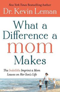 Cover image for What a Difference a Mom Makes - The Indelible Imprint a Mom Leaves on Her Son"s Life