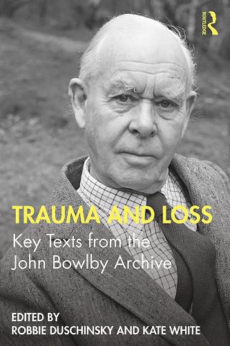 Trauma and Loss Key Texts from the John Bowlby Archive: Key Texts from the John Bowlby Archive