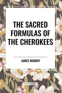 Cover image for The Sacred Formulas of the Cherokees