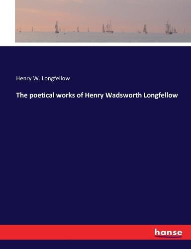 Cover image for The poetical works of Henry Wadsworth Longfellow