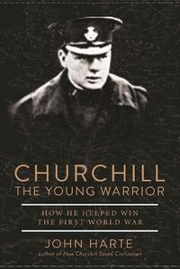 Cover image for Churchill The Young Warrior: How He Helped Win the First World War