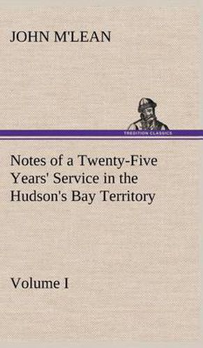 Cover image for Notes of a Twenty-Five Years' Service in the Hudson's Bay Territory Volume I.