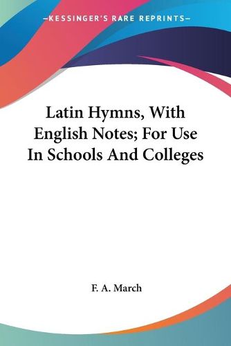 Latin Hymns, with English Notes; For Use in Schools and Colleges