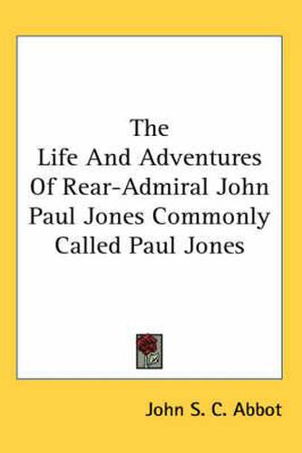 Cover image for The Life and Adventures of Rear-Admiral John Paul Jones Commonly Called Paul Jones