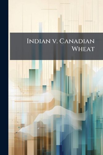 Cover image for Indian V. Canadian Wheat