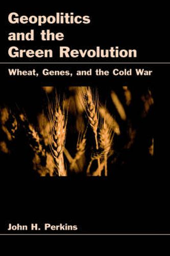 Cover image for Geopolitics and the Green Revolution: Wheat, Genes, and the Cold War