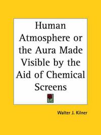 Cover image for The Human Atmosphere: Tthe Aura Made Visible by the Aid of Chemical Screens