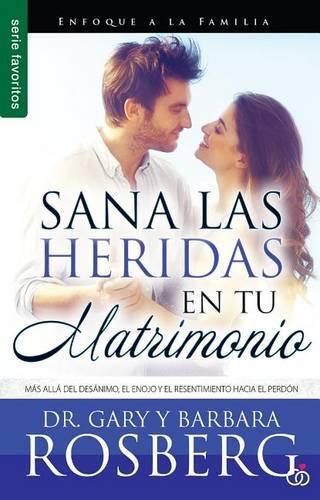 Cover image for Sana Las Heridas En Tu Matrimonio: Mas Alla del Desanimo, El Enojo Y El Resentimiento Hacia El Perdon