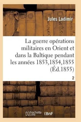 La Guerre, Histoire Complete Des Operations Militaires En Orient Et Dans La Baltique T02