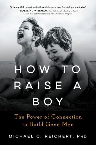 Cover image for How to Raise a Boy: The Power of Connection to Build Good Men
