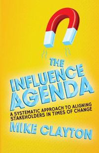 Cover image for The Influence Agenda: A Systematic Approach to Aligning Stakeholders in Times of Change