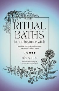 Cover image for Ritual Baths for the Beginner Witch: Manifest Love, Abundance and Healing with Water Magic