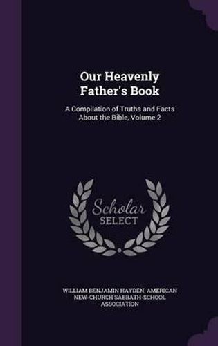 Our Heavenly Father's Book: A Compilation of Truths and Facts about the Bible, Volume 2