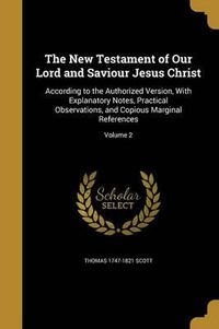 Cover image for The New Testament of Our Lord and Saviour Jesus Christ: According to the Authorized Version, with Explanatory Notes, Practical Observations, and Copious Marginal References; Volume 2