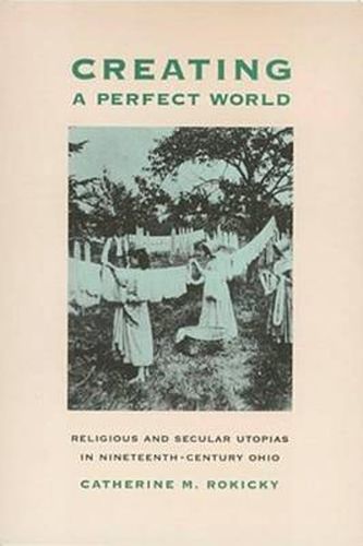 Cover image for Creating a Perfect World: Religious and Secular Utopias in Nineteenth-Century Ohio