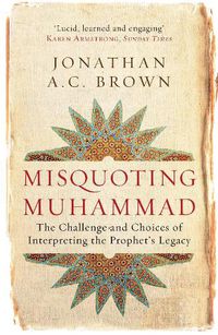 Cover image for Misquoting Muhammad: The Challenge and Choices of Interpreting the Prophet's Legacy