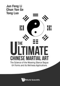 Cover image for Ultimate Chinese Martial Art, The: The Science Of The Weaving Stance Bagua 64 Forms And Its Wellness Applications