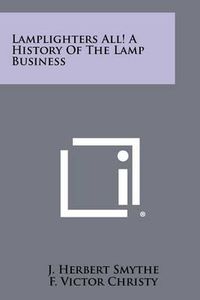 Cover image for Lamplighters All! a History of the Lamp Business