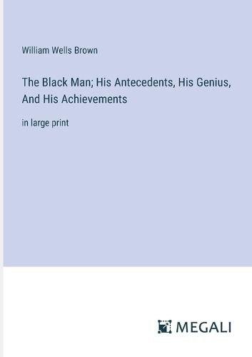 Cover image for The Black Man; His Antecedents, His Genius, And His Achievements