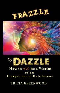 Cover image for Frazzle to Dazzle: How to Not Be a Victim of an Inexperienced Hairdresser