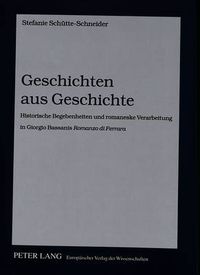 Cover image for Geschichten aus Geschichte: Historische Begebenheiten und romaneske Verarbeitung in Giorgio Bassanis  Romanzo di Ferrara