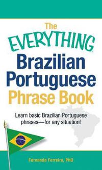 Cover image for The Everything Brazilian Portuguese Phrase Book: Learn Basic Brazilian Portuguese Phrases - For Any Situation!